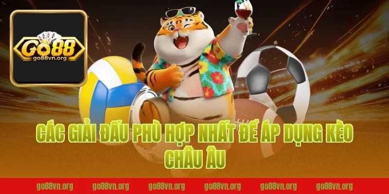 Các Giải Đấu Phù Hợp Nhất Để Áp Dụng Kèo Châu Âu Tại Go88