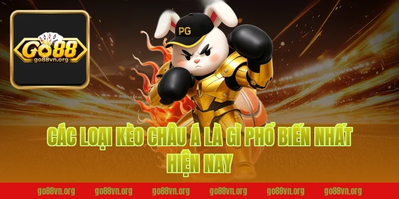 Các loại kèo châu á phổ biến nhất hiện nay tại Go88
