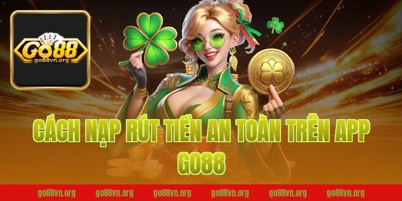 Cách nạp rút tiền an toàn trên app Go88