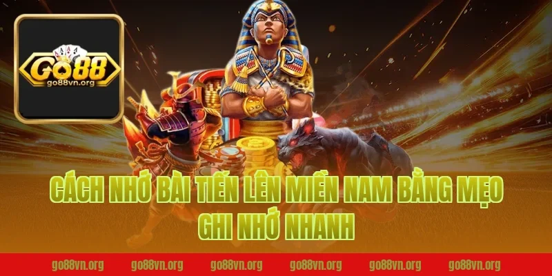 Cách nhớ bài tiến lên miền nam bằng mẹo ghi nhớ nhanh tại Go88