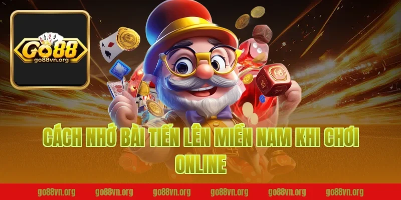 Cách nhớ bài tiến lên miền nam khi chơi online tại Go88
