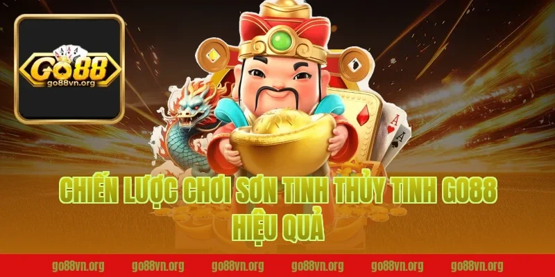 Chiến lược chơi sơn tinh thủy tinh go88 hiệu quả