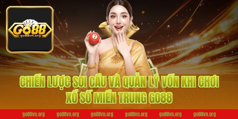 Chiến lược soi cầu và quản lý vốn khi chơi xổ số miền trung go88