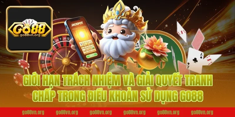 Giới hạn trách nhiệm và giải quyết tranh chấp trong điều khoản sử dụng go88