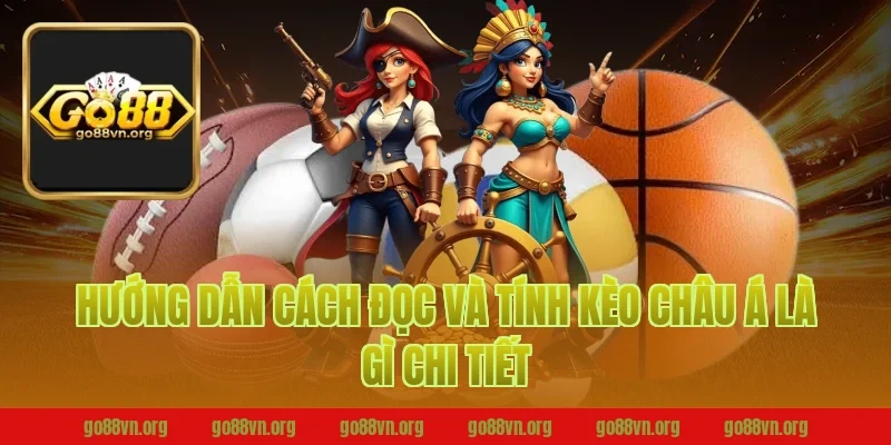 Hướng dẫn cách đọc và tính kèo châu á chi tiết tại Go88