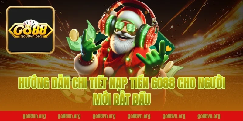 Hướng dẫn chi tiết nạp tiền go88 cho người mới bắt đầu