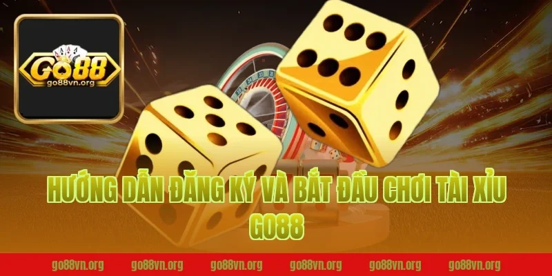 Hướng Dẫn Đăng Ký Và Bắt Đầu Chơi Tài Xỉu Go88
