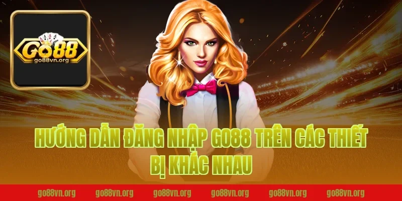 Hướng dẫn đăng nhập Go88 trên các thiết bị khác nhau