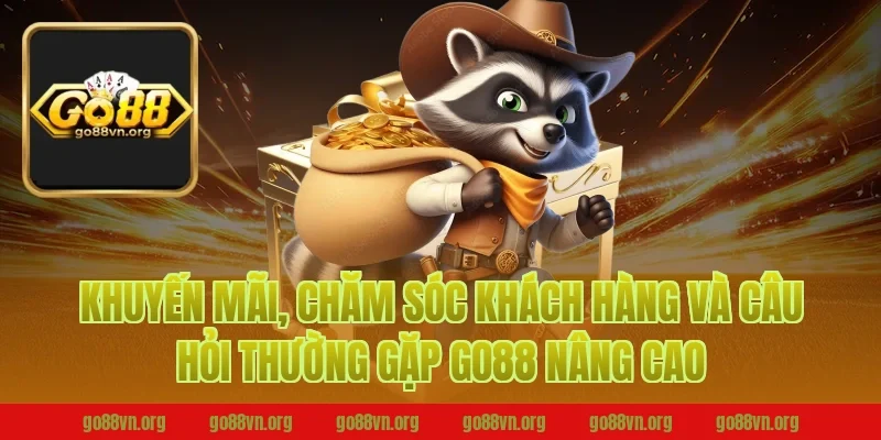 Khuyến mãi, chăm sóc khách hàng và câu hỏi thường gặp Go88 nâng cao