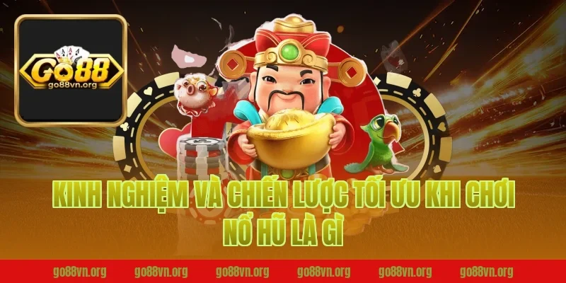 Kinh nghiệm và chiến lược tối ưu khi chơi nổ hũ là gì