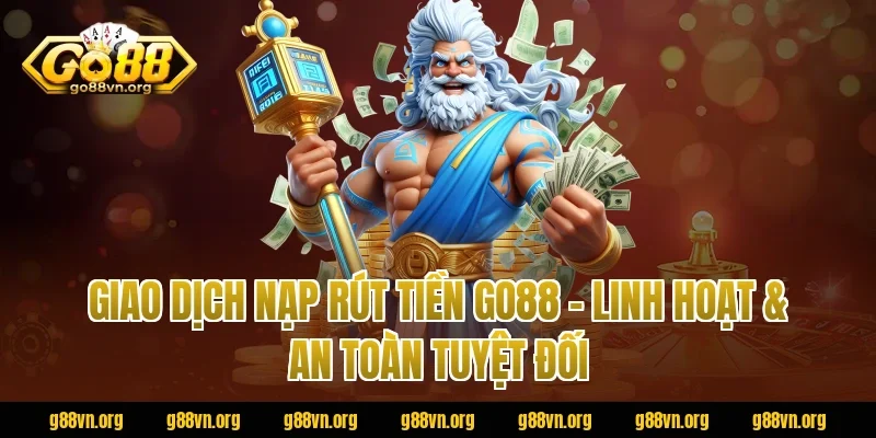 Giao Dịch Nạp Rút Tiền Go88 – Linh Hoạt & An Toàn Tuyệt Đối